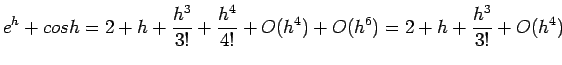 $\displaystyle e^h +cos h = 2+h+ \frac{h^3}{3!}+\frac{h^4}{4!}+O(h^4)+O(h^6)= 2+h+\frac{h^3}{3!}+O(h^4)
$