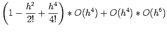 $\displaystyle \left(1 -\frac{h^2}{2!} +\frac{h^4}{4!}\right)*O(h^4)+O(h^4)*O(h^6)
$