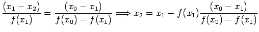 $\displaystyle \frac{(x_1 - x_2)}{f(x_1)}=\frac{ (x_0 - x_1)}{f(x_0) - f(x_1)}\Longrightarrow
x_2=x_1-f(x_1)\frac{(x_0-x_1)}{f(x_0)-f(x_1)}
$