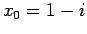 $ x_0= 1 - i$