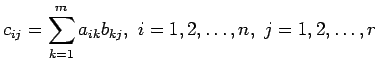 $\displaystyle c_{ij}=\sum_{k=1}^{m}a_{ik}b_{kj}, i=1,2,\ldots,n, j=1,2,\ldots,r
$