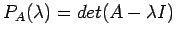 $ P_A(\lambda)=det(A - \lambda I)$