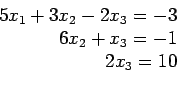 \begin{displaymath}
\begin{array}{r}
5x_1+3x_2-2x_3=-3 \\
6x_2+x_3=-1 \\
2x_3=10 \\
\end{array}\end{displaymath}