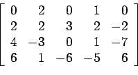 \begin{displaymath}
\left[
\begin{array}{rrrrr}
0 & 2 & 0 & 1 &0 \\
2 & 2 & 3...
...& -3 & 0 & 1 &-7 \\
6 & 1 &-6 &-5 &6 \\
\end{array} \right]
\end{displaymath}