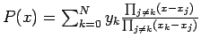 $ P(x)=\sum_{k=0}^N y_k \frac{\prod_{j\neq k}(x-x_j)}{\prod_{j\neq k}(x_k-x_j)}$