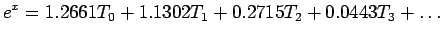 $\displaystyle e^x=1.2661T_0+1.1302T_1+0.2715T_2+0.0443T_3+\ldots
$