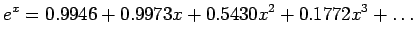 $\displaystyle e^x=0.9946+0.9973x+0.5430x^2+0.1772x^3+\ldots$