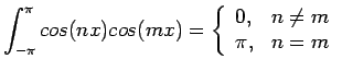 $\displaystyle \int_{-\pi}^{\pi}cos(nx)cos(mx)=\left\{ \begin{array}{ll} 0, & n\neq m  \pi, & n=m  \end{array}$