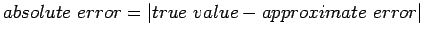 $absolute~error=\vert true~value-approximate~error\vert$