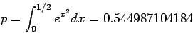 \begin{displaymath}
p = \int_0 ^{1/2}e^{x^2}dx = 0.544987104184
\end{displaymath}