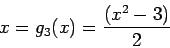 \begin{displaymath}
x=g_3(x)=\frac{(x^2-3)}{2}
\end{displaymath}