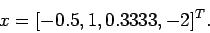 \begin{displaymath}
x= [ -0.5, 1, 0.3333, -2]^T.
\end{displaymath}