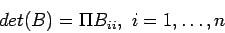 \begin{displaymath}
det(B)=\Pi B_{ii}, i = 1,\ldots, n
\end{displaymath}