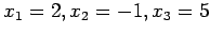 $x_1=2, x_2= - 1, x_3 = 5$