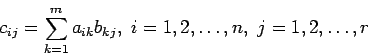 \begin{displaymath}
c_{ij}=\sum_{k=1}^{m}a_{ik}b_{kj}, i=1,2,\ldots,n, j=1,2,\ldots,r
\end{displaymath}