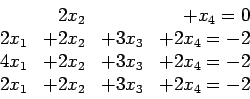 \begin{displaymath}
\begin{array}{rrrr}
&2x_2& &+x_4=0\\
2x_1 &+2x_2 &+3x_3 &...
...3 &+2x_4 =-2 \\
2x_1 &+2x_2 &+3x_3 &+2x_4 =-2 \\
\end{array}\end{displaymath}