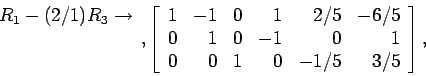 \begin{displaymath}
\begin{array}{r}
R_1-(2/1)R_3 \rightarrow \\
\\
\\
\en...
... 0 &-1&0 & 1\\
0 & 0 &1 & 0 &-1/5&3/5\\
\end{array}\right],
\end{displaymath}