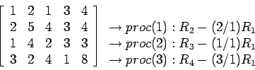 \begin{displaymath}
\left[
\begin{array}{rrrrr}
1 & 2 & 1 & 3 &4\\
2 & 5 & 4 ...
...-(1/1)R_1 \\
\rightarrow proc(3):R_4-(3/1)R_1 \\
\end{array}\end{displaymath}