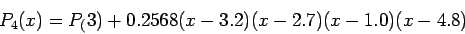 \begin{displaymath}
P_4(x)=P_(3)+0.2568(x-3.2)(x-2.7)(x-1.0)(x-4.8)
\end{displaymath}