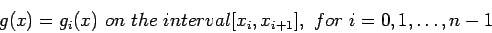 \begin{displaymath}
g(x)=g_i(x)~on ~the ~interval [x_i, x_{i+1}],~for~ i = 0,1,\ldots, n-1
\end{displaymath}