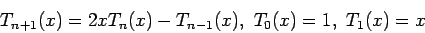 \begin{displaymath}
T_{n+1}(x)=2xT_n(x)-T_{n-1}(x),~T_0(x)=1,~T_1(x)=x
\end{displaymath}