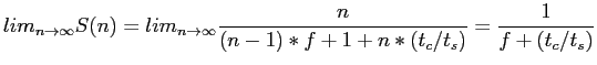 $\displaystyle lim_{n\rightarrow \infty} S(n)=lim_{n\rightarrow \infty} \frac{n}{(n-1)*f+1+n*(t_c/t_s)}=\frac{1}{f+(t_c/t_s)}
$