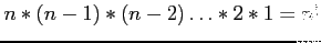 $n * (n-1) * (n-2)\ldots* 2 * 1=n!$