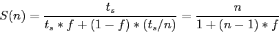 \begin{displaymath}
S(n)=\frac{t_s}{t_s*f+(1-f)*(t_s/n)}=\frac{n}{1+(n-1)*f}
\end{displaymath}