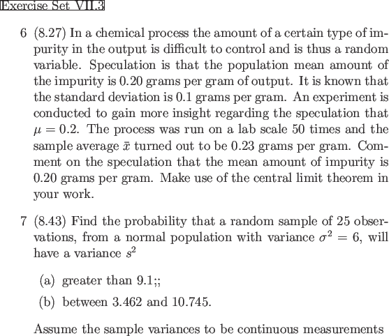 \begin{frame}{Exercise Set VII.3}
\begin{enumerate}
\item[6] (8.27) In a chemica...
...me the sample variances to be continuous measurements
\end{enumerate}\end{frame}