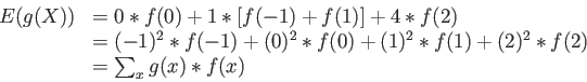 \begin{displaymath}
\begin{array}{rl}
E(g(X))& = 0*f(0)+1*[f(-1)+f(1)]+4*f(2) \\...
...(0)+(1)^2*f(1)+(2)^2*f(2) \\
& = \sum_x g(x)*f(x)
\end{array}\end{displaymath}