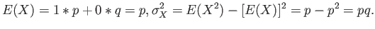 $\displaystyle E(X) = 1*p + 0 *q = p,
\sigma_X^2 = E(X^2) - [E(X)]^2 = p - p^2 = pq.
$