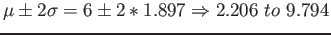 $\displaystyle \mu\pm2\sigma=6\pm2*1.897 \Rightarrow 2.206 to  9.794
$