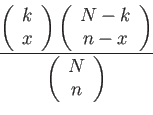 \begin{displaymath}
\frac{
\left(
\begin{array}{c}
k\\
x\\
\end{array}\righ...
...)
}{
\left(
\begin{array}{c}
N\\
n\\
\end{array}\right)
}
\end{displaymath}