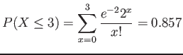 $\displaystyle P(X\leq 3)=\sum_{x=0}^3 \frac{e^{-2}2^x}{x!}=0.857
$