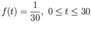 $\displaystyle f (t) = \frac{1}{30},  0 \leq t \leq 30
$