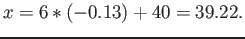 $\displaystyle x = 6*(-0.13)+40 = 39.22.
$