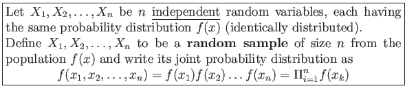 \fbox{\parbox{5in}{
Let $X_1,X_2,\ldots,X_n$ be $n$ \underline{independent} ra...
...ldots, x_n) = f(x_1)f(x_2 )\ldots f (x_n)=\Pi_{i=1}^n f(x_k)
\end{displaymath}}}