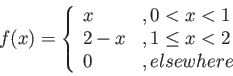 \begin{displaymath}
f(x)=\left\lbrace
\begin{array}{ll}
x &, 0 < x < 1 \\
2-x &, 1 \leq x < 2 \\
0 &, elsewhere
\end{array}\right.
\end{displaymath}