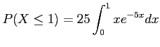 $\displaystyle P(X \leq 1)=25\int_0^{1} x e^{-5x}dx
$