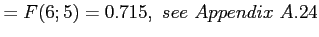 $\displaystyle =F(6;5)=0.715,~see~Appendix~A.24
$