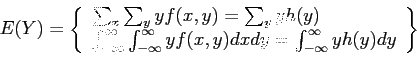 \begin{displaymath}
E(Y)=\left\lbrace
\begin{array}{l}
\sum_x \sum_y yf(x,y)=\...
...dy =\int_{-\infty}^\infty yh(y)dy\\
\end{array}\right\rbrace
\end{displaymath}