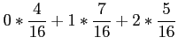 $\displaystyle 0*\frac{4}{16}+1*\frac{7}{16}+2*\frac{5}{16}
$