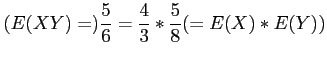 $\displaystyle (E(XY) =)\frac{5}{6}=\frac{4}{3}* \frac{5}{8}(=E(X)*E(Y))
$