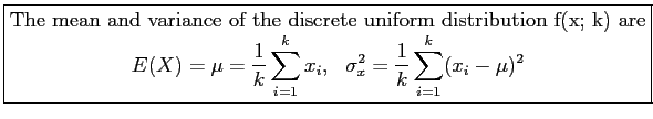 \fbox{\parbox{5in}{
The mean and variance of the discrete uniform distribution f...
...{i=1}^k x_i,~~\sigma_x^2=\frac{1}{k}\sum_{i=1}^k (x_i-\mu)^2
\end{displaymath}}}