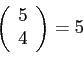 \begin{displaymath}
\left(
\begin{array}{c}
5\\
4\\
\end{array}\right)=5\end{displaymath}