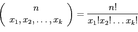 \begin{displaymath}
\left(
\begin{array}{c}
n\\
x_1,x_2, \ldots, x_k\\
\end{array}\right)=\frac{n!}{x_1!x_2!\ldots x_k!}
\end{displaymath}