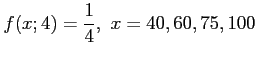 $\displaystyle f(x;4)=\frac{1}{4},~x=40,60,75,100
$